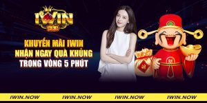 Khuyến mãi iWin - Nhận ngay quà khủng trong vòng 5 phút