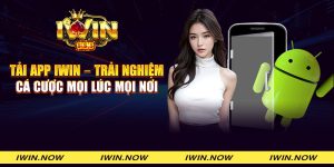 Tải app iWin - Trải nghiệm cá cược mọi lúc mọi nơi