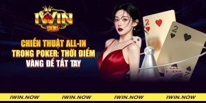 Chiến thuật All-in trong Poker: Thời điểm vàng để tất tay