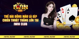 Thế bài đồng màu là gì? Chiến thuật thắng lớn tại iWin Club