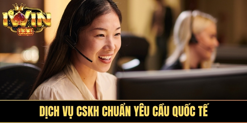 Dịch vụ CSKH chuẩn yêu cầu quốc tế